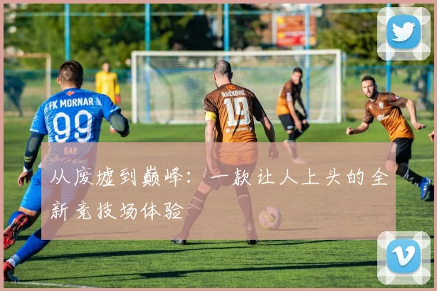 从废墟到巅峰：一款让人上头的全新竞技场体验